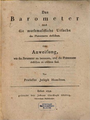 Das Barometer und die muthmassliche Ursache der Phänomene desselben. Oder Anweisung, wie das Barometer zu benutzen, und die Phänomene desselben zu erklären sind