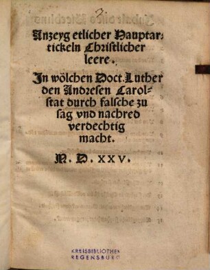 Anzeyg etlicher Hauptartickeln Christlicher leere : Jn wölchen Doct. Luther den Andresen Carolstat durch falsche zusag vnd nachred verdechtig macht
