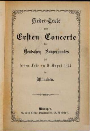 Liedertexte zum 1ten Concerte des Deutschen Saengerbundes bei seinem Feste am 9. August 1874 in München