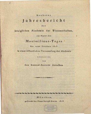 Jahresbericht der Königlichen Akademie der Wissenschaften zur Feyer des Maximilians-Tages in einer öffentlichen Versammlung der Akademie. 6. 1813