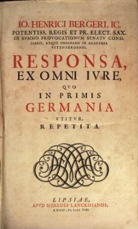 Io. Henrici Bergeri IC. Potentiss. Regis Et Pr. Elect. Sax. ... Responsa, Ex Omni Ivre, Qvo In Primis Germania Vtitvr, Repetita