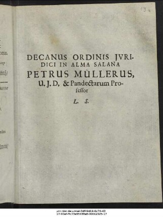 Decanus Ordinis Iuridici In Alma Salana Petrus Müllerus, U. I. D. & Pandectarum Professor L. S. : [P.P. Ienae, Sub Sigillo Facult. Iurid. d. XXVII. Sept. Anno M.DC.LXXXV.]