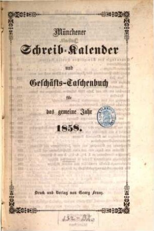 Münchener Schreib-Kalender und Geschäfts-Taschenbuch : für das Jahr .... 1858