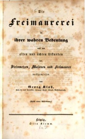 Die Freimaurerei in ihrer wahren Bedeutung aus den alten und ächten Urkunden der Steinmetzen, Masonen und Freimaurer nachgewiesen