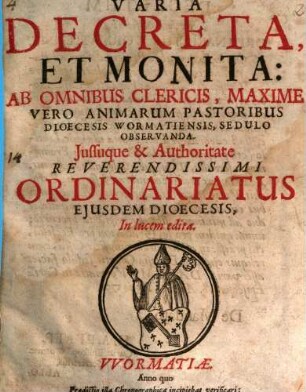 Varia Decreta Et Monita: Ab Omnibus Clericis, Maxime Vero Animarum Pastoribus Dioecesis Wormatiensis, Sedulo Observanda