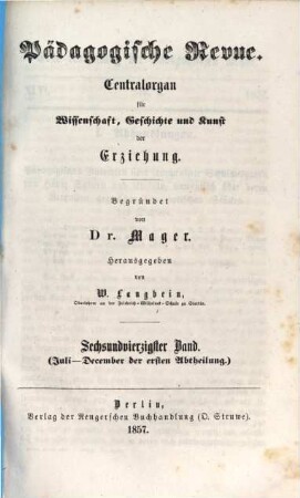 Pädagogische Revue : Centralorgan für Wissenschaft, Geschichte u. Kunst d. Haus-, Schul- u. Gesamterziehung. 1857 = Bd. 46