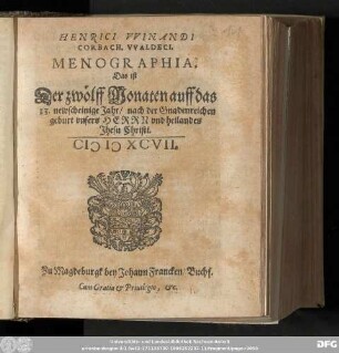 HENRICI VVINANDI || CORBACH. VVALDECI. || MENOGRAPHIA. || Das ist || Der zwoͤlff Monaten auff das || 13. newscheinige Jahr/ nach der Gnadenreichen || geburt vnsers HERRN vnd heilandes || Jhesu Christi. || M D XCVII.