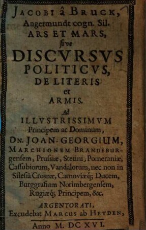 Jacobi a Bruck, Angermundt cogn. Sil. Ars Et Mars, sive Discursus Politicus, De Literis et Armis : ad ... Joan Georgium Marchionem Brandenburgensem ...
