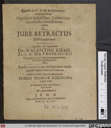 Imperante Amplissimo, Celeberrimorum in Illustri Salana ICtorum ordine De Iure Retractus Dissertationem Sub Praesidio ... Dn. Valentini Riemeri ... Pro Licentia in utroque iure consequendi summos Docturae honores Publice eruditis discutiendam proponit Tobias Thabor Budissina Lusatus ... Ad 5. diem Februarii