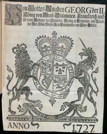 Von Gottes Gnaden Georg der II. König von Groß-Britannien, Franckreich und Irrland, Beschützer des Glaubens, Hertzog zu Braunschw. und Lüneb. der Heil. Röm. Reichs Ertz-Schatzmeister und Chur-Fürst [et]c. : Anno 1727