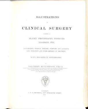 Illustrations of Clinical Surgery : consisting of plates, photographs, woodcuts diagrams etc. illustrating surgical diseases, symptoms and other methods of treatment with descriptive letterpress. 1