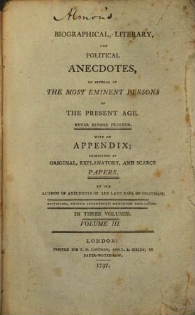 Biographical, Literary And Political Anecdotes Of Several Of The Most Eminent Persons Of The Present Age : With An Appendix, Consisting Of Original, Explanatory And Scarce Papers ; In Three Volumes. 3