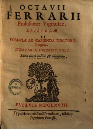 Octavii Ferrarii Prolusiones vigintisex, epistolae et formulae ad capienda doctoris insignia : item variae inscriptiones. [1]
