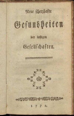 Neue scherzhafte Gesundheiten bey lustigen Gesellschaften