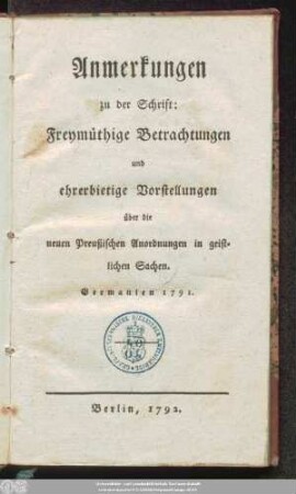 Anmerkungen zu der Schrift: Freymüthige Betrachtungen und ehrerbietige Vorstellungen über die neuen Preußischen Anordnungen in geistlichen Sachen, Germanien 1791