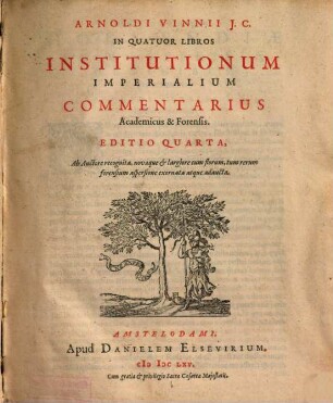Arnoldi Vinnii J. C. In Quatuor Libros Institutionum Imperialium Commentarius Academicus & Forensis