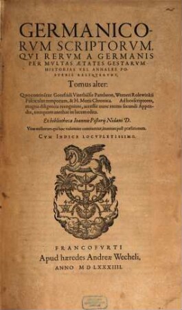 Illvstrivm Vetervm Scriptorvm, Qvi Rervm A Germanis Per Mvltas Ætates Gestarvm Historias Vel Annales Posteris Reliqvervnt, Tomus ..., 2. Quo contine[n]tur Gotefridi Viterbie[n]sis Pantheon, Werneri Rolewinkii Fasciculus temporarum, & H. Mutii Chronica ...