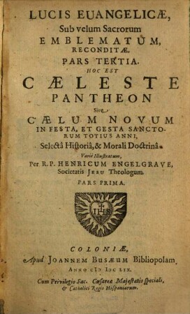 Lucis Evangelicae Sub velum Sacrorum Emblematum Reconditae, Pars ..., 3,1. Hoc Est Caeleste Pantheon Sive Caelum Novum In Festa, Et Gesta Sanctorum Totius Anni : Pars Prima