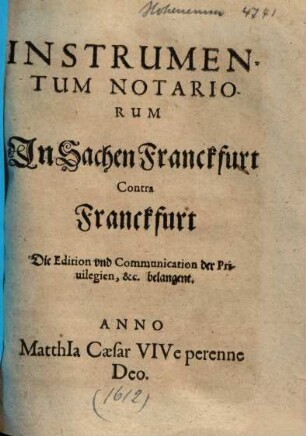 Instrumentum notariorum In Sachen Franckfurt contra Franckfurt, die Edition ... der Privilegien, etc. belangent