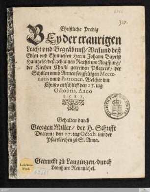 Christliche Predig BEy der traurigen Leicht vnd Begraebnuß/ Weilund deß Edlen ... Johann Baptist Haintzels/ deß gehaimen Raths inn Augspurg/ der Kirchen Christi getrewen Pfleger/ ... : Welcher ... entschlieff den 25. tag Octobris, Anno 1581