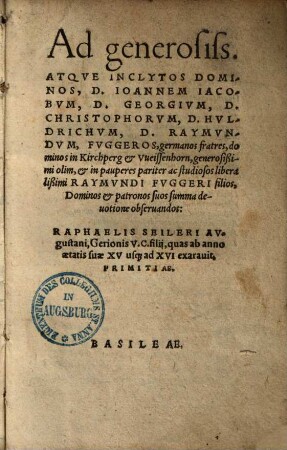 Ad ... Dominos Joannem Jacobum, Georgium, Christoporum, Huldrichum, Raymundum Fuggeros ... primitiae