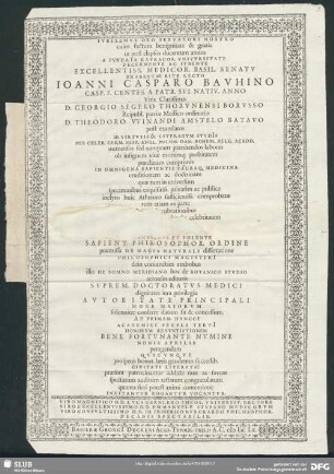 Ivbilemvs Deo Servatori Nostro cuius factum benignitate & gratia ut post elapsos ducentum annos A Fvndata Ravracor. Vniversitate Decernente Ac Ivbente ... Ioanni Casparo Bavhino ... Viris Clarissimis D. Georgio Segero Thorunensi Borusso ... D. Theodoro Winandi Amstelo Batavo ... Suprem. Doctoratus Medici dignitates iura privilegia ... solenniter conferre datum sit & concessum. Ad Primam Hancce Academici Seculi Terti[i] ... Invitantur Rogantur Vocantur