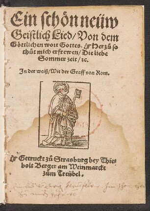 Ein schœn neüw || Geistlich Lied/ Von dem || Gœttlichen wort Gottes. Herz°u so || th°ut mich erfrewen/ Die liebe|| Sommer zeit/ [et]c.|| Jn der weiß/ Wie der Graff von Rom.||