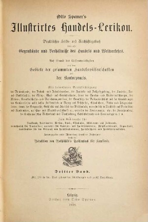 Otto Spamers illustrirtes Handels-Lexicon : Praktisches Hälfs. u. Nachschlagebuch über alle Gegenstände und Verhältnisse des Handels und Weltverkehrs. Auf Grund des Wissenswürdigsten aus dem Gebiete der gesammten Handelswissenschaften und der Kontorpraxis ... Herausgegeben ... durch die Redaktion von Rothschild's Taschenbuch für Kaufleute, 3