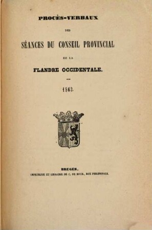 Procès-verbaux des séances du Conseil Provincial de la Flandre Occidentale = Verslag der zittingen van den Provincieraed van Westvlaenderen, 1863