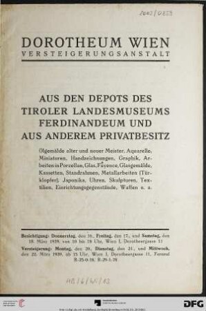 Aus den Depots des Tiroler Landesmuseums Ferdinandeum und aus anderem Privatbesitz : Ölgemälde alter und neuer Meister, Aquarelle, Miniaturen, Handzeichnungen, Graphik, Arbeiten in Porzellan, Glas, Fayence, Glasgemälde, Kassetten, Standrahmen, Metallarbeiten (Türklopfer), Japonika, Uhren, Skulpturen, Textilien, Einrichtungsgegenstände, Waffen u. a. ; Versteigerung: Montag, den 20., Dienstag, den 21. und Mittwoch, den 22. März 1939