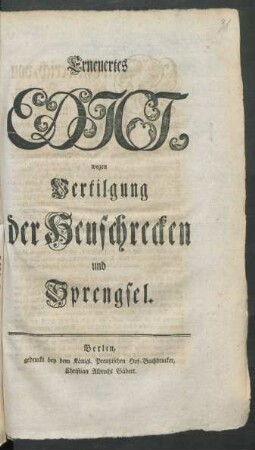 Erneuertes Edict, wegen Vertilgung der Heuschrecken und Sprengsel : [So geschehen und gegeben zu Berlin den 30sten November 1753]