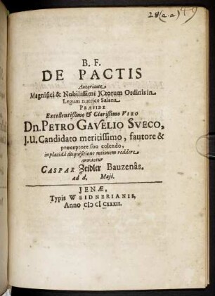 De Pactis Autoritate ... ICtorum Ordinis in Legum nutrice Salana Praeside ... Dn. Petro Gavelio Sveco, ... implacida disquisitione rationem reddere annitetur Caspar Zeidler Bauzenas. ad d. [...] Maii.