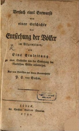 Versuch eines Entwurfs von einer Geschichte der Entstehung der Völker im Allgemeinen : als Eine Einleitung zu einer Geschichte von der Entstehung der Nordischen Völker insonderheit