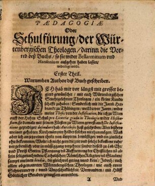 Poedagogia Oder Schulführung der Würtenbergischen Theologen : Darin[n] die Vorred vnd Beschluß deß Buchs, so die Würtenbergische Theologen wider Robertum Bellarminum, vnd Petrum Hansonium außgehen haben lassen, ... der Warheit widerlegt, wirdt in zwey Theyl getheilt ..., 1. [ErsterTheyl] Darinn die Vorred und Beschluß deß Buchs ...