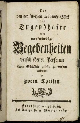 Das von der Vorsicht bestimmte Glück für Tugendhafte oder merkwürdige Begebenheiten verschiedener Personen deren Schicksale gelesen zu werden verdienen : In zween Theilen