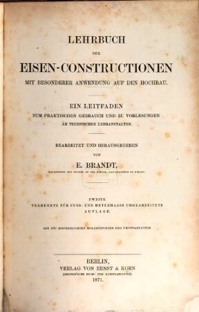 Lehrbuch der Eisen-Constructionen mit besonderer Anwendung auf den Hochbau : ein Leitfaden zum praktischen Gebrauch und zu Vorlesungen an technischen Lehranstalten