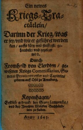 Ein newes Kriegs-Tractätlein : Darinn der Krieg, was er sey, vnd wie er geführet werden kan, auffs kürtz- vnd fleissigste gehandelt, vnd gezeiget wird