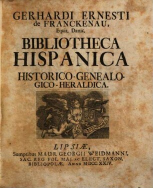 Gerhardi Ernesti de Franckenau, Equit. Danic. Bibliotheca Hispanica Historico-Genealogico-Heraldica