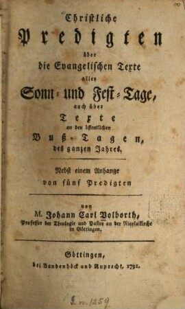 Christliche Predigten über die Evangelischen Texte aller Sonn- und Fest-Tage, auch über Texte an den öffentlichen Buß-Tagen, des ganzen Jahres : Nebst einem Anhange von fünf Predigten