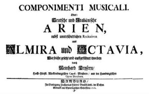 Componimenti Musicali. : Oder: Teutsche und Italienische Arien, nebst unterschiedlichen Recitativen aus Almira und Octavia,