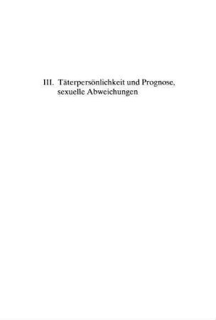 III. Täterpersönlichkeit und Prognose, sexuelle Abweichungen