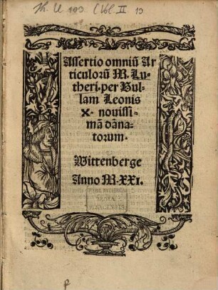 Assertio omniu[m] Articuloru[m] M. Lutheri per Bullam Leonis X. novissima[m] nouissima da[m]natorum : Wittenberge Anno MXXI