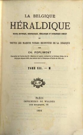 La Belgique héraldique : recueil historique, chronologique, généalogique et biographique complet de toutes les maisons nobles reconnues de la Belgique, 7