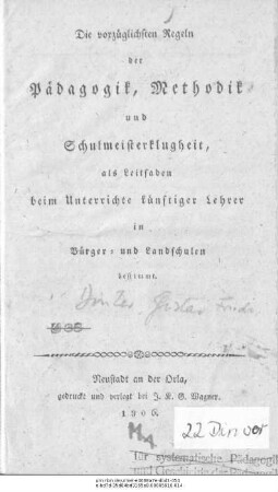 Die vorzüglichsten Regeln der Pädagogik, Methodik und Schulmeisterklugheit : als Leitfaden beim Unterrichte künftiger Lehrer in Bürger- und Landschulen bestimmt
