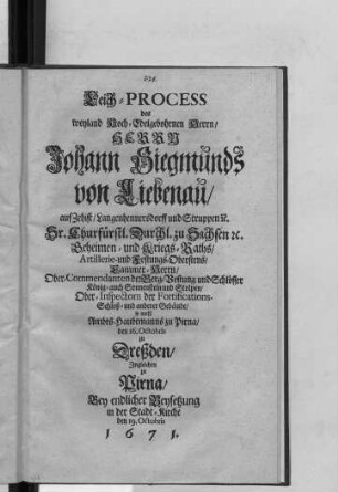 Leich-Process des weyland Hoch-Edelgebohrnen Herrn/ Herrn Johann Siegmunds von Liebenau/ auf Zehist/ Langenhennersdorff ... Sr. Churfürstl. Durchl. zu Sachsen [et]c. Geheimen- und Kriegs-Raths ... so wohl Ambts-Haubtmanns zu Pirna/ den 16. Octobris zu Dreßden/ Ingleichen zu Pirna/ Bey endlicher Beysetzung in der Stadt-Kirche den 19. Octobris 1671