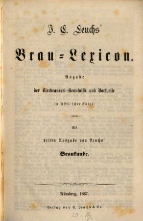 J. C. Leuchs' Brau-Lexicon : Angabe der Bierbrauerei-Kenntnisse und Vortheile in ABC'scher Folge