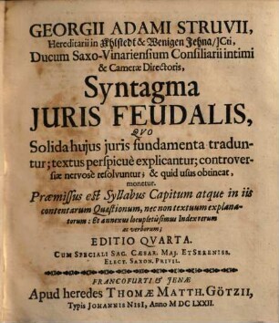 Georgii Adami Struvii ... Syntagma Juris Feudalis : Qvo Solida hujus juris fundamenta traduntur ... ; Praemissus est Syllabus Capitum ... Et annexus locupletissimus Index ...