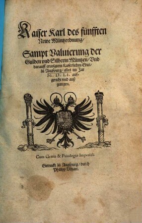 Kaiser Karl des fünfften Newe Müntzordnung, Sampt Valuierung der Gulden vnd Silberin Müntzen, Vnd darauff eruolgtem Kaiserlichen Edict, zu Augspurg : alles im Jar M.D.LI. aufgericht und außgangen