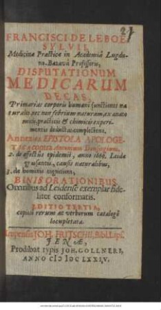 Francisci De Le Boe, Sylvii, Medicinae Practicae in Academia Lugduno-Batava Professoris, Disputationum Medicarum Decas, Primarias corporis humani functiones naturales, nec non febrium naturam, ex anatomicis, practicis & chimicis experimentis deductas, complectens : Omnibus ad Leidense exemplar fideliter conformatis