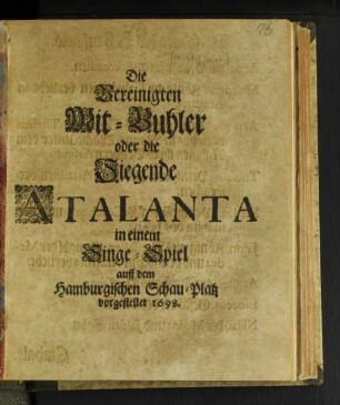 Die Vereinigten Mit-Buhler oder die Siegende Atalanta : in einem Singe-Spiel auff dem Hamburgischen Schau-Platz vorgestellet 1698. [Komp.: Agostino Steffani. Textverf.: Ortensio Mauro. Übers.: Gottlieb Fiedler]